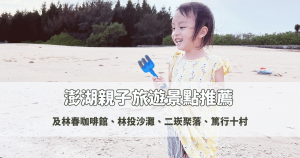 Read more about the article 澎湖親子旅遊景點推薦：及林春咖啡館、林投沙灘、二崁聚落、篤行十村