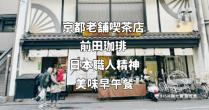 Read more about the article 日本京都親子旅遊：京都老舗喫茶店 前田珈琲 日本職人精神的日式美味早午餐