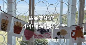 Read more about the article 南投親子旅遊 鹿谷 益品美術館‧ 小小館長體驗營