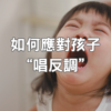 如何應對孩子“唱反調”？愛唱反調的孩子