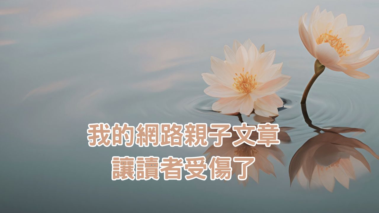 Read more about the article 正念生活｜我的網路親子文章，讓讀者受傷了