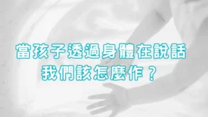 Read more about the article 正念育兒｜當孩子透過身體在說話，我們該怎麼作？（身體是情緒的語言）